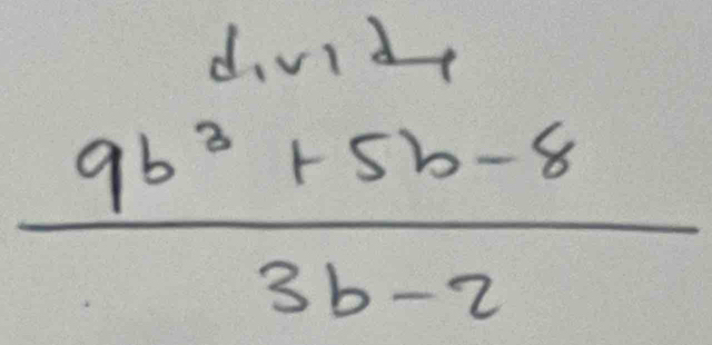 d、vidt
 (9b^3+5b-8)/3b-2 