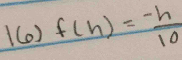 10 f(h)= (-h)/10 
o)