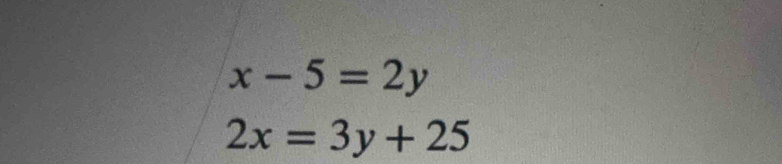 x-5=2y
2x=3y+25