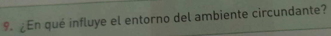 9 ¿En qué influye el entorno del ambiente circundante?