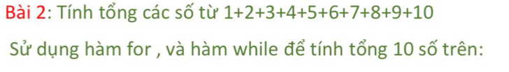 Tính tổng các số từ 1+2+3+4+5+6+7+8+9+10
Sử dụng hàm for , và hàm while để tính tổng 10 số trên: