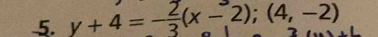 y+4=- 2/3 (x-2); (4,-2)