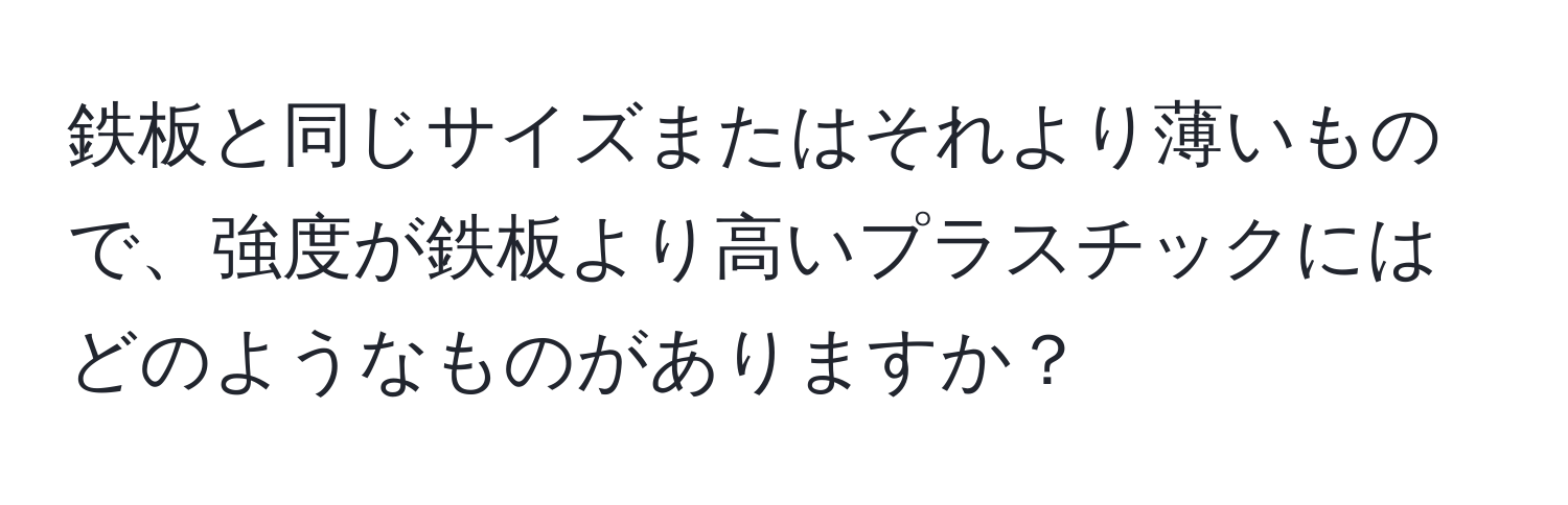 鉄板と同じサイズまたはそれより薄いもので、強度が鉄板より高いプラスチックにはどのようなものがありますか？