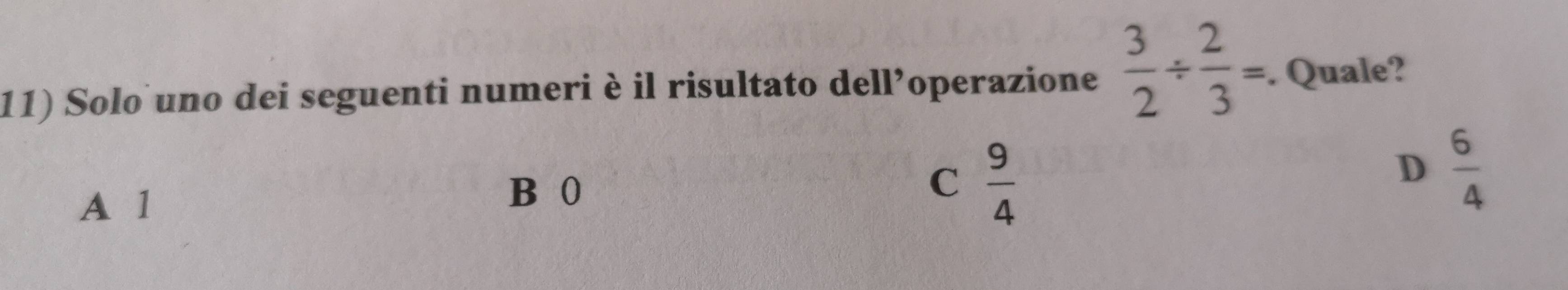 Solo uno dei seguenti numeri è il risultato dell’operazione  3/2 /  2/3 =. Quale?
A 1
B 0
C  9/4 
D  6/4 