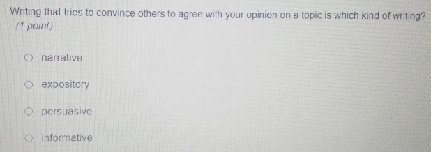 Writing that tries to convince others to agree with your opinion on a topic is which kind of writing?
(1 point)
narrative
expository
persuasive
informative