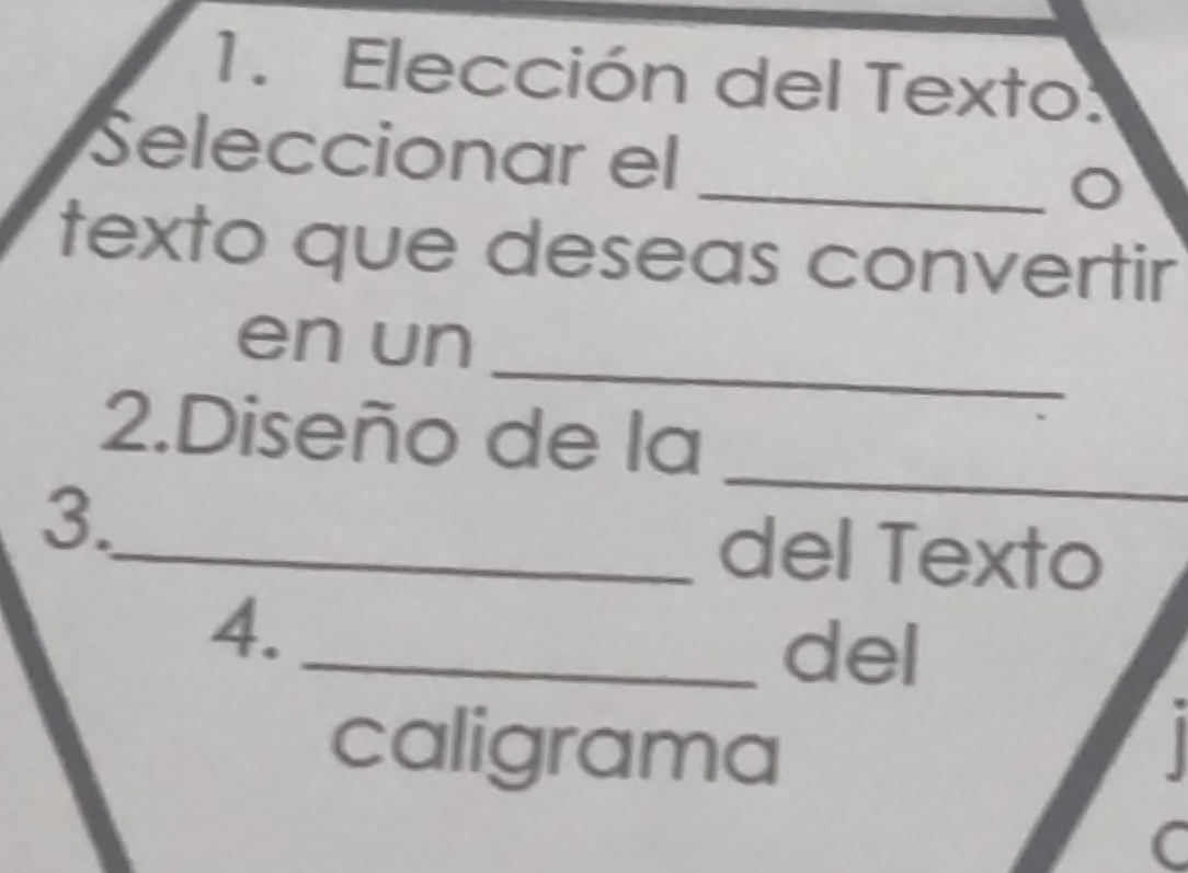 Elección del Texto: 
_ 
Seleccionar el 
texto que deseas convertir 
_ 
en un 
2.Diseño de la 
3. 
_ 
_del Texto 
4._ 
del 
caligrama