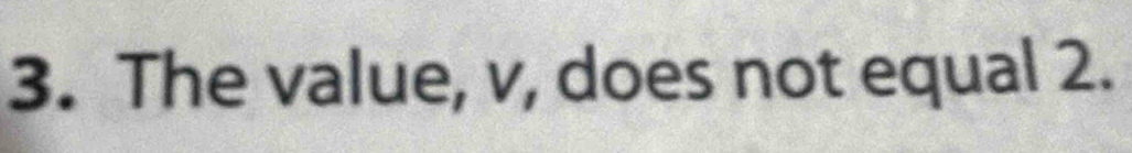 The value, v, does not equal 2.