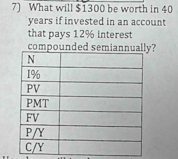 What will $1300 be worth in 40
years if invested in an account 
that pays 12% interest 
compounded semiannual?