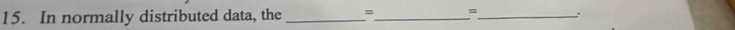 In normally distributed data, the _=_ _`.