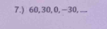 7.) 60, 30, 0, −30, ....