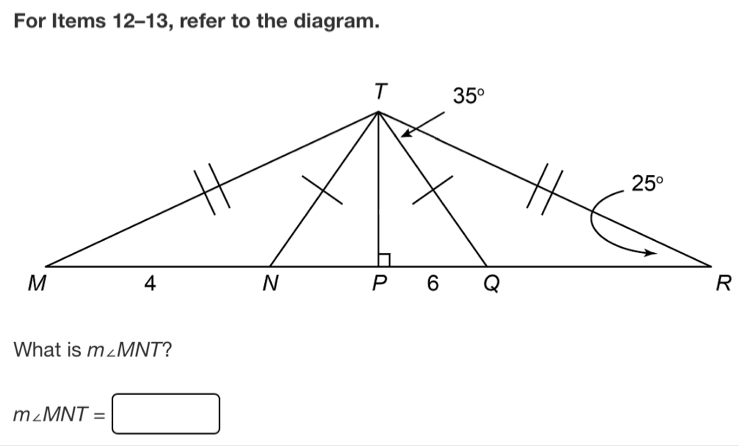 For Items 12-13, refer to the diagram.
What is m∠ MNT ?
m∠ MNT=□