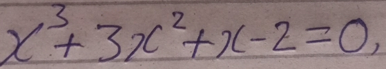 x^3+3x^2+x-2=0,