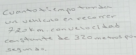 Cuantotrempotora 
on venlculo enrecorer
7zokm. conuelocldad 
constumie de 320 metros pot 
segdo.