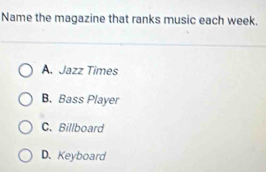 Name the magazine that ranks music each week.
A. Jazz Times
B. Bass Player
C. Billboard
D. Keyboard