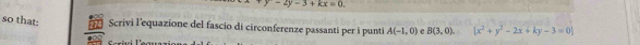 y-2y-3+kx=0
so that: 51 Scrivi l'equazione del fascio di circonferenze passanti per i punti A(-1,0) e B(3,0). [x^2+y^2-2x+ky-3=0]