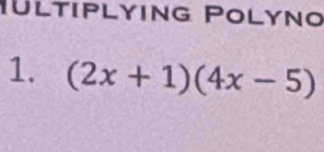 ültiplying Polyno 
1. (2x+1)(4x-5)