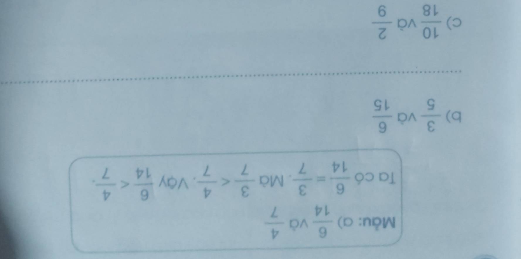 Måu: a)  6/14  và  4/7 
Ta có  6/14 = 3/7 . Mà  3/7  . Vậy  6/14  .
b)  3/5  và  6/15 
c)  10/18  và  2/9 