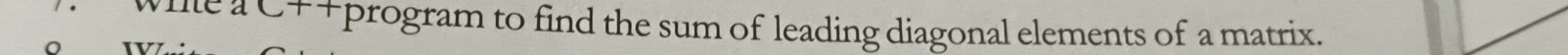 me ac++ program to find the sum of leading diagonal elements of a matrix.