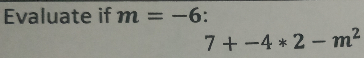 Evaluate if m=-6 :
7+-4*2-m^2