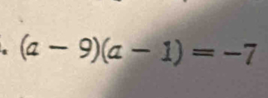 (a-9)(a-1)=-7
