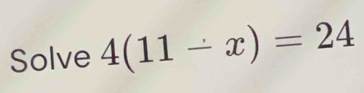 Solve 4(11-x)=24