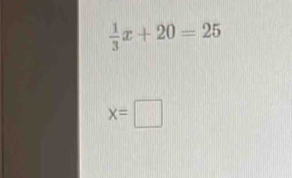  1/3 x+20=25
x=□