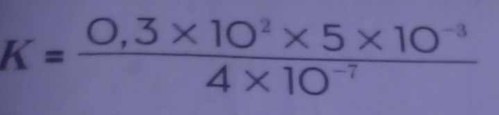 K= (0,3* 10^2* 5* 10^(-3))/4* 10^(-7) 