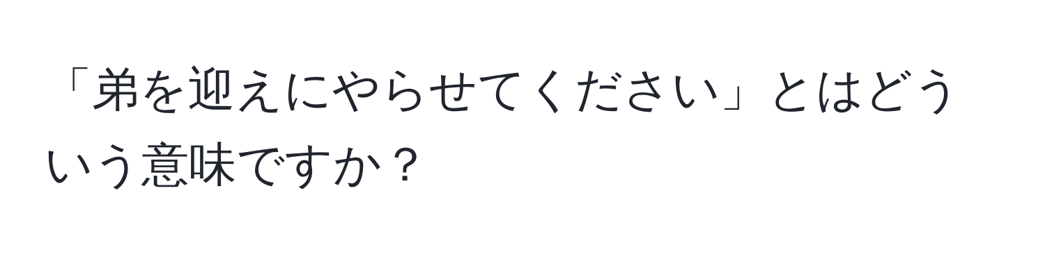 「弟を迎えにやらせてください」とはどういう意味ですか？