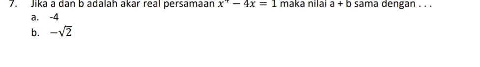 Jika a dan b adalah akar real persamaan x^4-4x=1 maka nilai a+b sama dengan . . .
a. -4
b. -sqrt(2)