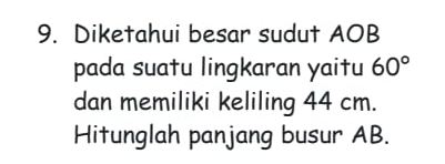 Diketahui besar sudut AOB
pada suatu lingkaran yaitu 60°
dan memiliki keliling 44 cm. 
Hitunglah panjang busur AB.