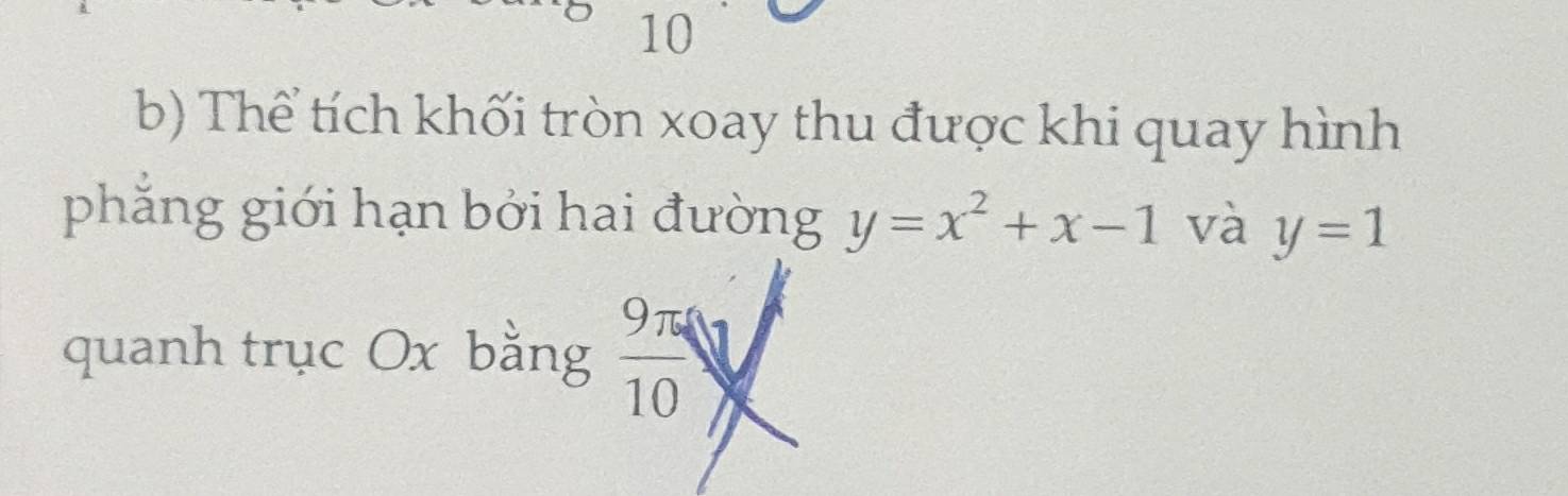 Thể tích khối tròn xoay thu được khi quay hình 
phẳng giới hạn bởi hai đường y=x^2+x-1 và y=1
quanh trục Ox bằng  9π /10 V