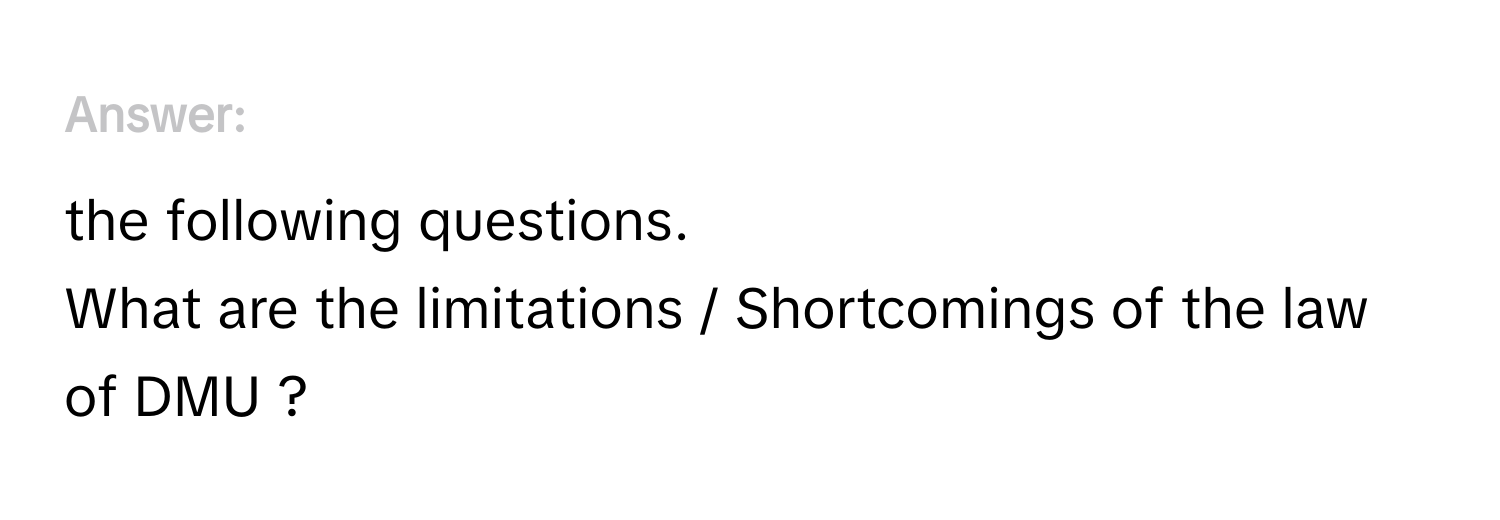 Answer the following questions.
What are the limitations / Shortcomings of the law of DMU ?