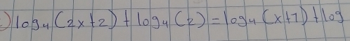 ) log _4(2x+2)+log _4(2)=log _4(x+7)+log