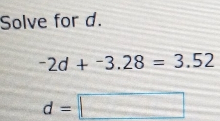 Solve for d.
-2d+^-3.28=3.52
d=□