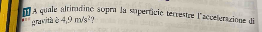 # A quale altitudine sopra la superficie terrestre l’accelerazione di 
gravità è 4,9m/s^2 7