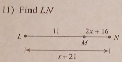 Find LN
11 2x+16
L
N
M
x+21