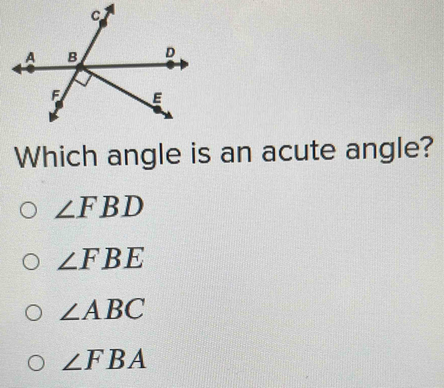 Solved: Which angle is an acute angle? ∠ FBD ∠ FBE ∠ ABC ∠ FBA [Math]