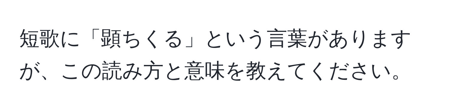 短歌に「顕ちくる」という言葉がありますが、この読み方と意味を教えてください。