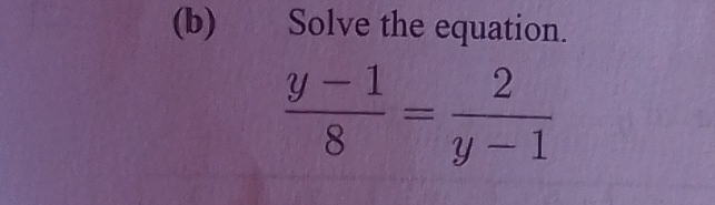 Solve the equation.
 (y-1)/8 = 2/y-1 