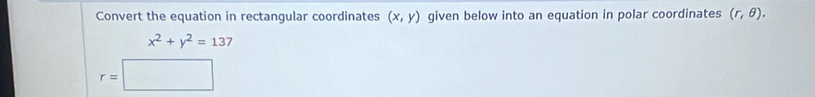 Convert the equation in rectangular coordinates (x,y) given below into an equation in polar coordinates (r,θ ).
x^2+y^2=137
r=