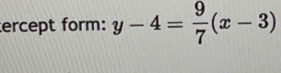 ercept form: y-4= 9/7 (x-3)