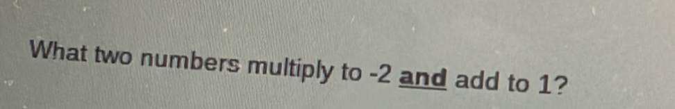 What two numbers multiply to -2 and add to 1?