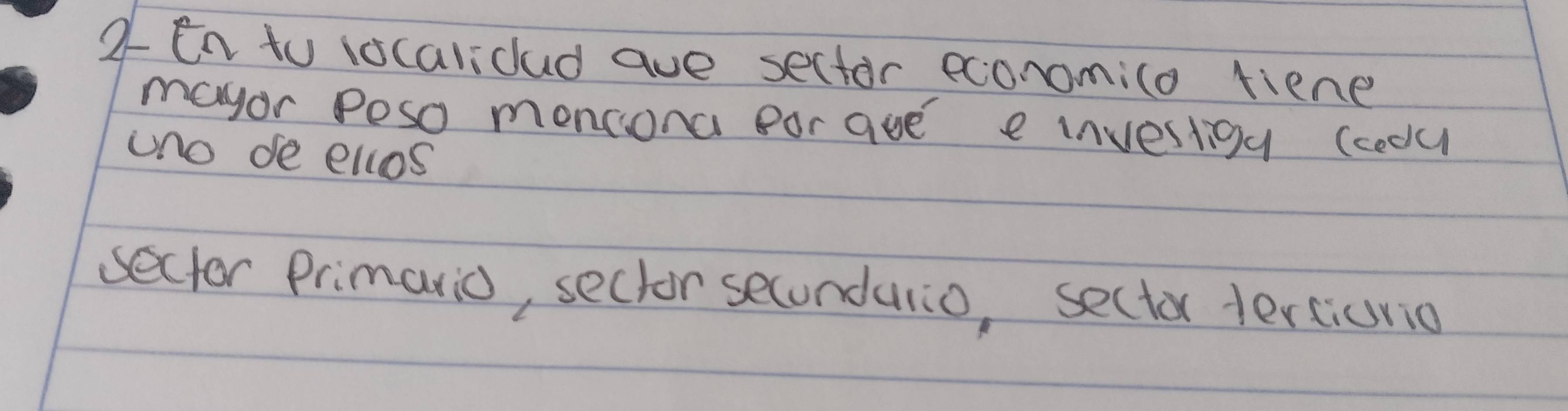 En to vocalicad ave sector economilo fiene 
mayor Poso monciona eor aue e investioy (codu 
uno de ellos 
sector Primario, sector secondulio, sector terciurio