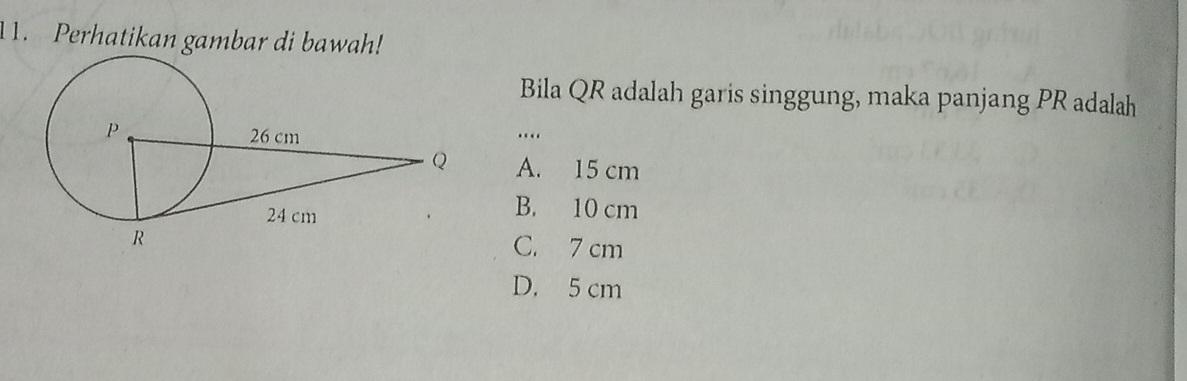 Perhatikan gambar di bawah!
Bila QR adalah garis singgung, maka panjang PR adalah
…
A. 15 cm
B. 10 cm
C. 7 cm
D. 5 cm