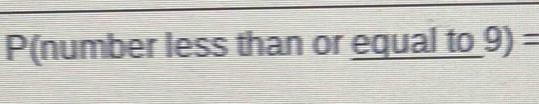 P(number less than or equal to 9) =