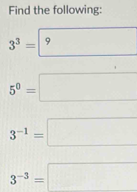 Find the following:
3^3= 9
5^0=
3^(-1)=
3^(-3)=