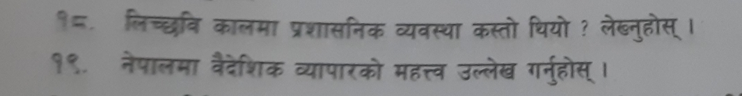 ९८. लिच्छवि कालमा प्रशासनिक व्यवस्था कस्तो थियो ? लेब्नुहोस् । 
१९. नेपालमा वैदेशिक व्यापारको महत्त्व उल्लेख गनुहोस्।