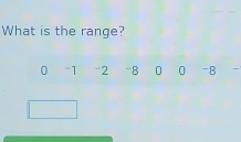 What is the range?
0 “ 1 -2 -8 0 0 -8 -