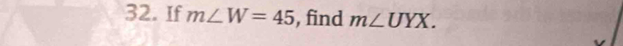 If m∠ W=45 , find m∠ UYX.