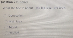 What the text is about - the big idea- the topic
Denotation
Main Idea
Mood
Implied